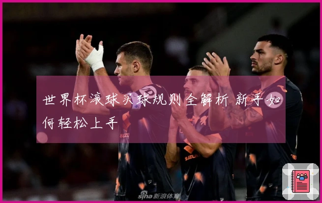 世界杯滚球买球规则全解析 新手如何轻松上手